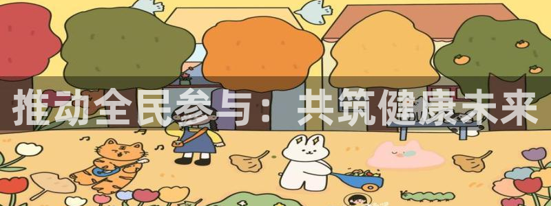 JJB竞技宝官网下载平台APP:推动全民参与:共筑健康未来